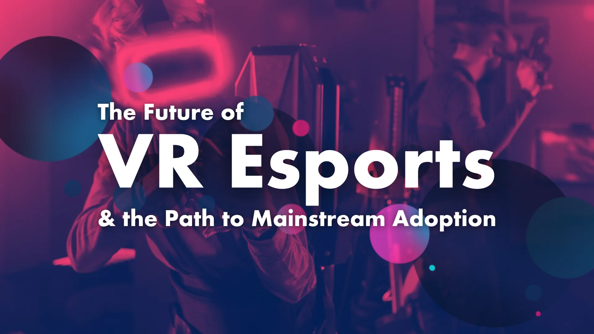 The Future of VR Esports & the Path to Mainstream Adoption